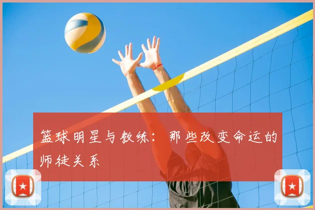 篮球明星与教练:那些改变命运的师徒关系