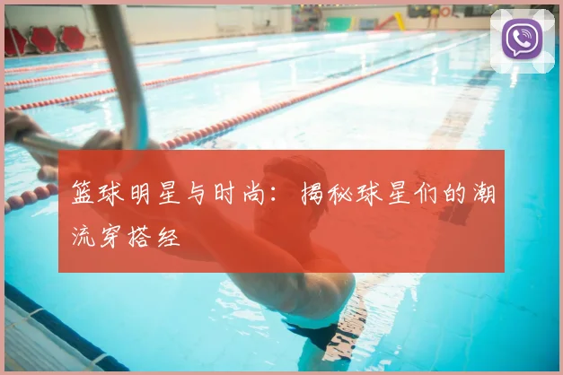 篮球明星与时尚：揭秘球星们的潮流穿搭经