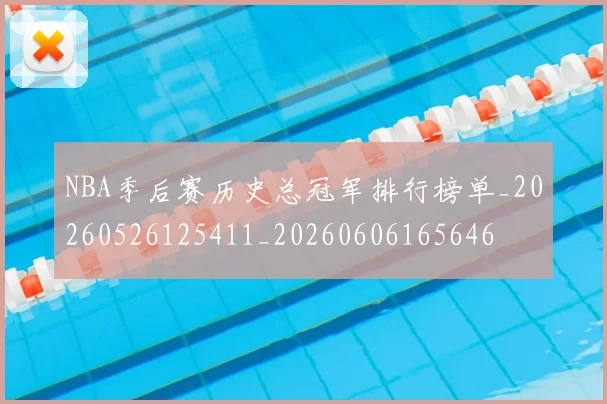 NBA季后赛历史总冠军排行榜单_20260526125411_20260606165646