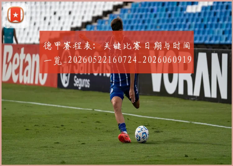 德甲赛程表：关键比赛日期与时间一览_20260522160724_20260609192044