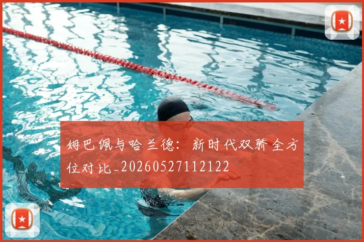 姆巴佩与哈兰德：新时代双骄全方位对比_20260527112122
