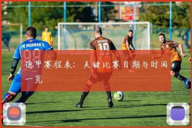 德甲赛程表：关键比赛日期与时间一览