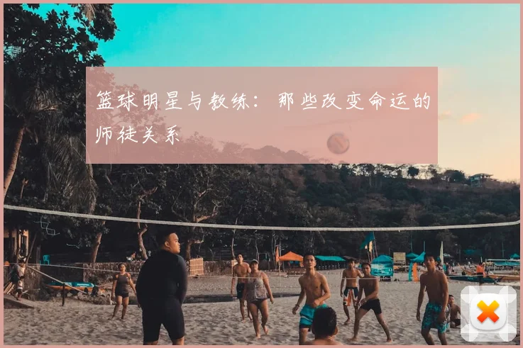 篮球明星与教练：那些改变命运的师徒关系
